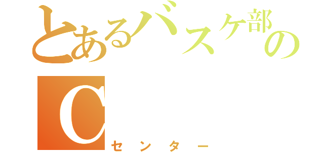 とあるバスケ部のＣ（センター）