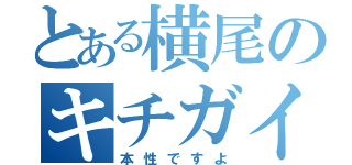 とある横尾のキチガイ部分（本性ですよ）