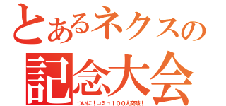 とあるネクスの記念大会（ついに！コミュ１００人突破！）