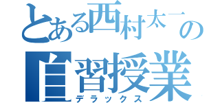 とある西村太一の自習授業（デラックス）