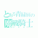 とある青緑厨の魔戦騎士（ツキヨ）