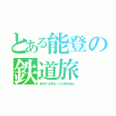 とある能登の鉄道旅（目指すは東北一の大都市仙台）