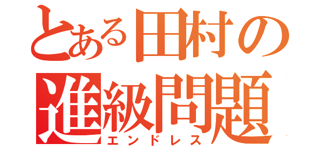 とある田村の進級問題（エンドレス）