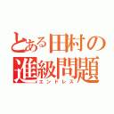 とある田村の進級問題（エンドレス）