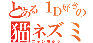 とある１Ｄ好きの猫ネズミ（ニャンちゅう）