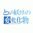 とある妖怪の変化化物（シェイプシフター）