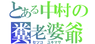 とある中村の糞老婆爺（セツコ　ユキマサ）