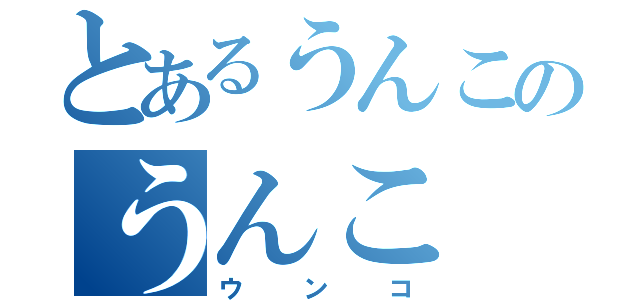 とあるうんこのうんこ（ウンコ）