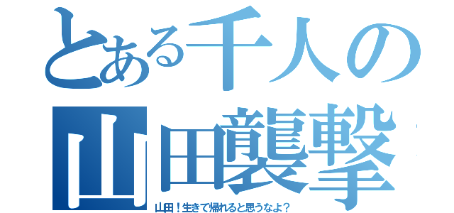 とある千人の山田襲撃（山田！生きて帰れると思うなよ？）