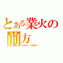 とある業火の前方（火燒四方，注視前方．．）