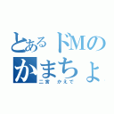 とあるドＭのかまちょ事件（二宮　かえで）