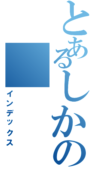 とあるしかの（インデックス）