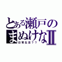 とある瀬戸のまぬけなⅡ（日常生活？？）