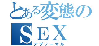 とある変態のＳＥＸ（アブノーマル）