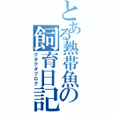 とある熱帯魚の飼育日記（グダグダブログ）