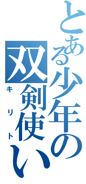 とある少年の双剣使い（キリト）