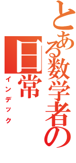 とある数学者の日常（インデック）