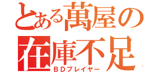 とある萬屋の在庫不足（ＢＤプレイヤー）