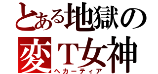 とある地獄の変Ｔ女神（ヘカーティア）