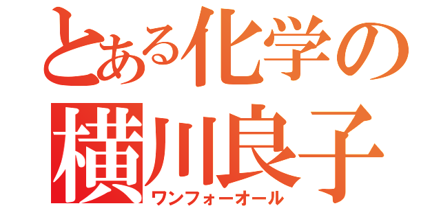 とある化学の横川良子（ワンフォーオール）