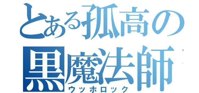 とある孤高の黒魔法師（ウッホロック）