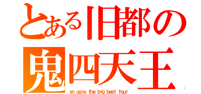 とある旧都の鬼四天王（ａｎ ｏｇｒｅ　ｔｈｅ ｂｉｇ ｂｅｓｔ ｆｏｕｒ）