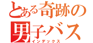 とある奇跡の男子バスケ（インデックス）