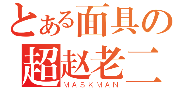 とある面具の超赵老二（ＭＡＳＫＭＡＮ）