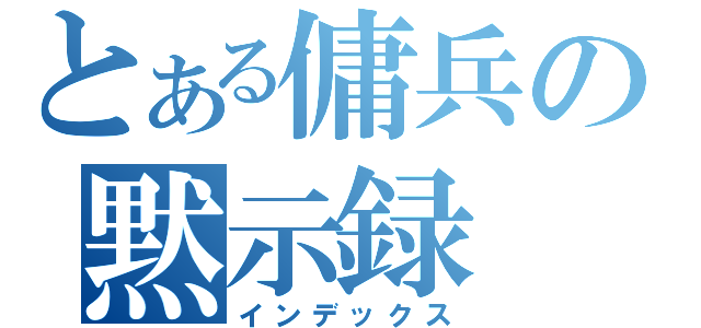 とある傭兵の黙示録（インデックス）