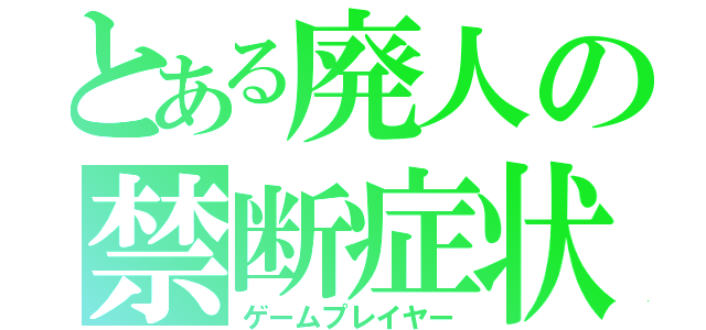 とある廃人の禁断症状（ゲームプレイヤー）