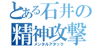 とある石井の精神攻撃（メンタルアタック）