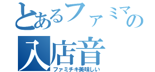 とあるファミマの入店音（ファミチキ美味しい）