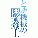 とある機械の機動戦士（ガンダム）