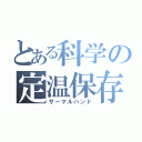 とある科学の定温保存（サーマルハンド）