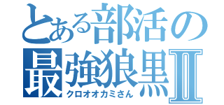 とある部活の最強狼黒Ⅱ（クロオオカミさん）