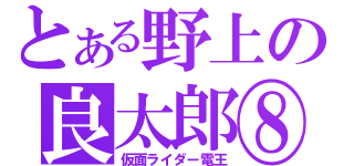 とある野上の良太郎⑧（仮面ライダー電王）