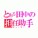 とある田中の担任助手（チューター）