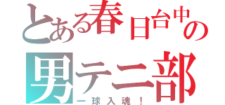 とある春日台中の男テニ部（一球入魂！）