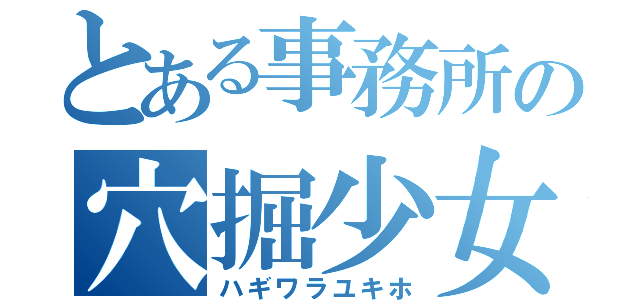 とある事務所の穴掘少女（ハギワラユキホ）