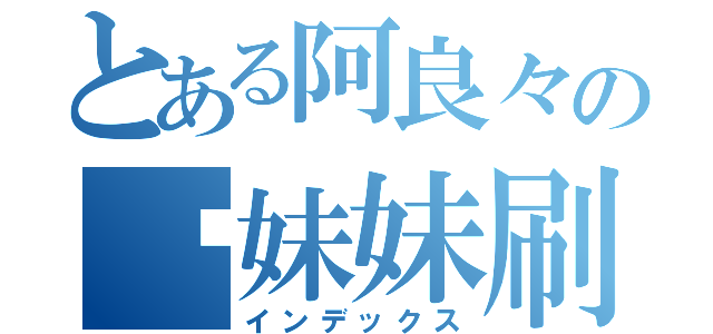 とある阿良々の幫妹妹刷牙（インデックス）