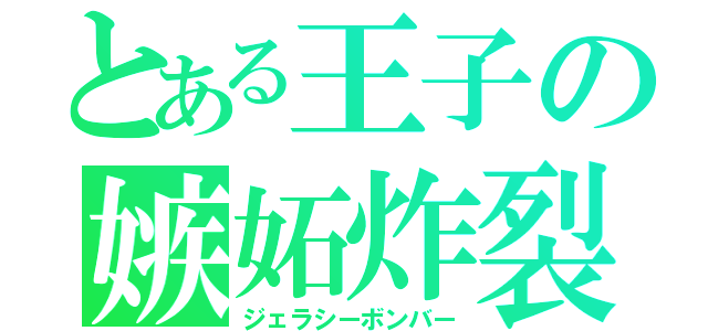 とある王子の嫉妬炸裂（ジェラシーボンバー）