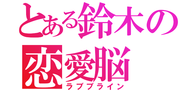 とある鈴木の恋愛脳（ラブブライン）