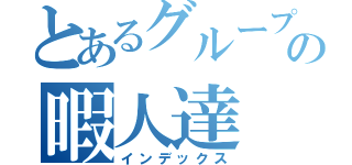 とあるグループの暇人達（インデックス）