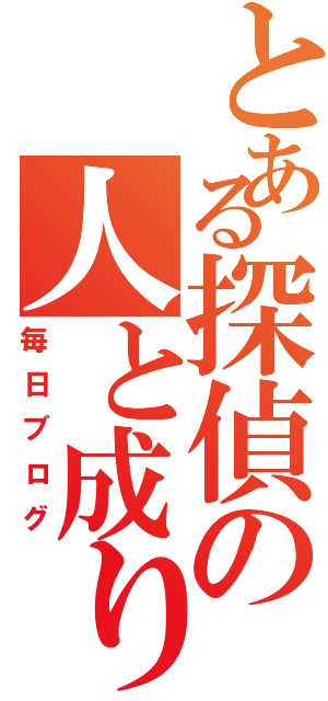 とある探偵の人と成り（毎日ブログ）