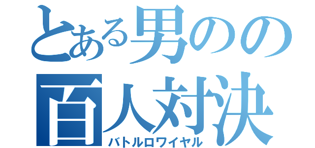 とある男のの百人対決（バトルロワイヤル）