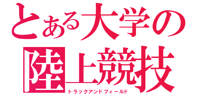 とある大学の陸上競技部（トラックアンドフィールド）