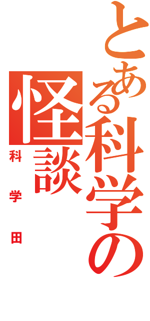 とある科学の怪談（科学田）