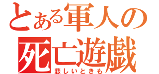 とある軍人の死亡遊戯（悲しいときも）