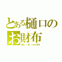 とある樋口のお財布（諭吉、一葉、たまに英世）