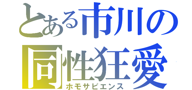 とある市川の同性狂愛（ホモサピエンス）